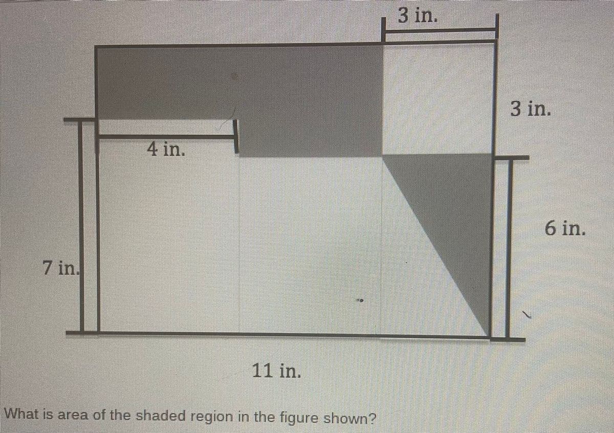 3 in.
3 in.
4 in.
6 in.
7 in.
11 in.
What is area of the shaded region in the figure shown?
