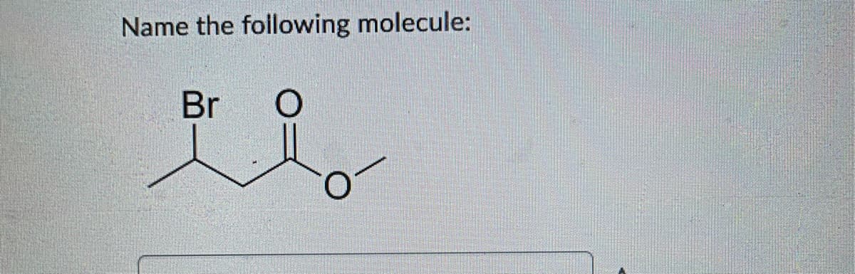Name the following molecule:
Br
