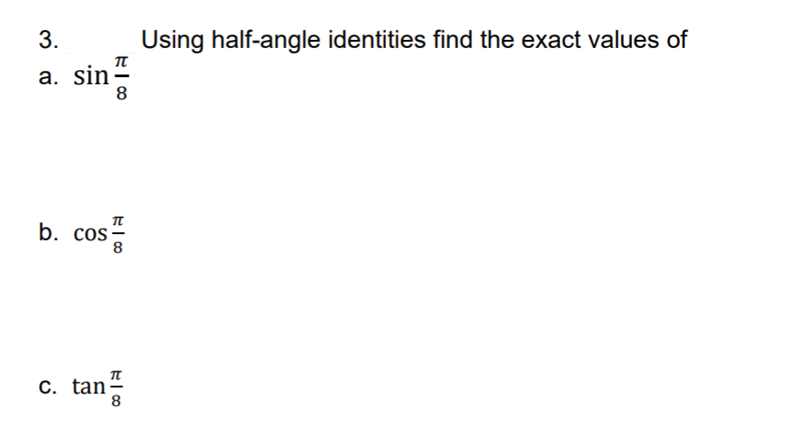Using half-angle identities find the exact values of
a. sin-
8
b. cos-
8
C. tan:
8
tan
3.
