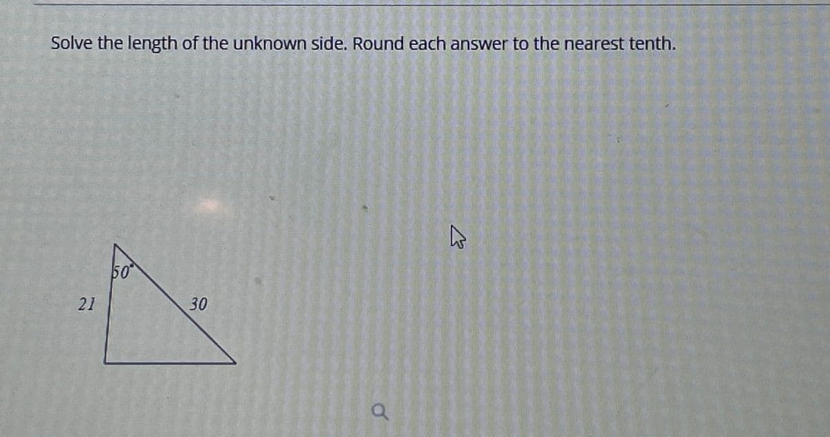 Solve the length of the unknown side. Round each answer to the nearest tenth.
21
50
30
Q