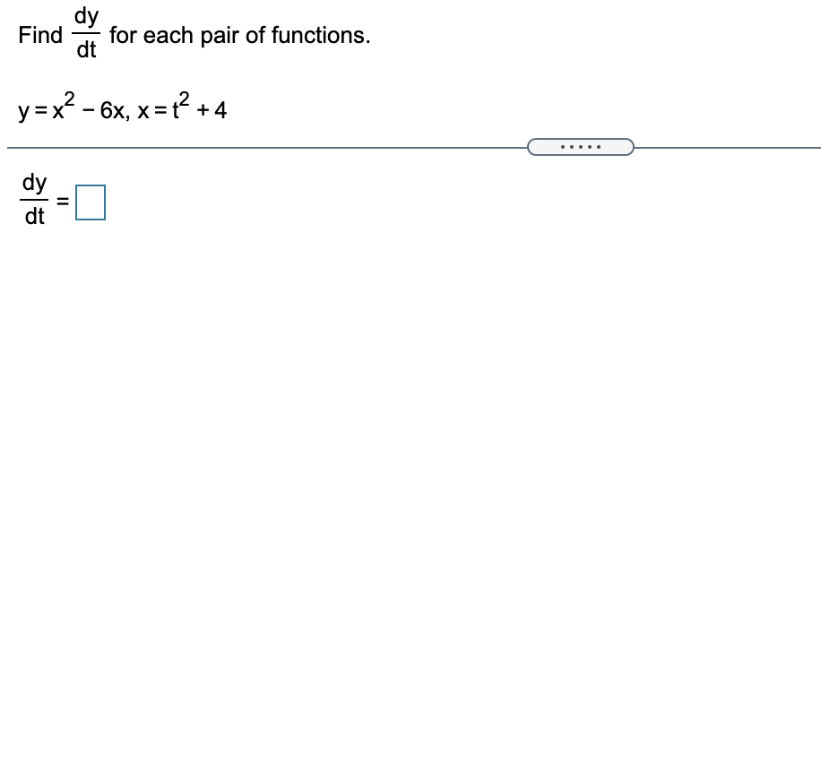 dy
Find
for each pair of functions.
dt
y = x
? - 6x, x=? +4
dy
dt
II
