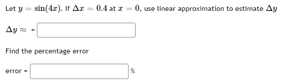 Let y = sin(4x). If Ax
0.4 at z
0, use linear approximation to estimate Ay
Ay 2 -
Find the percentage error
%
error =
