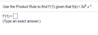 Use the Product Rule to find f'(1) given that f(x) = 3x5 ex.
f'(1) =D
(Type an exact answer.)
