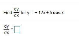 dy
Find
for y = - 12x + 5 cos x.
dx
dy
%3D
dx
