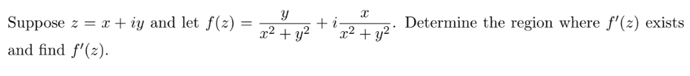 Y
Suppose z = x + iy and let ƒ(²) = x² + y²
and find f'(z).
i
X
x² + y²
Determine the region where f'(z) exists