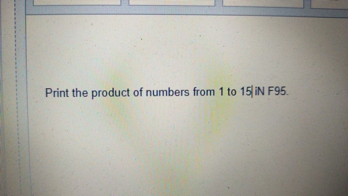 Print the product of numbers from 1 to 15 IN F95.
