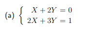 X + 2Y = 0
(a)
2X + 3Y = 1
