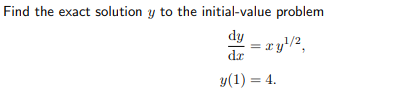 Find the exact solution y to the initial-value problem
dy
= xy'/2,
dr
y(1) = 4.
