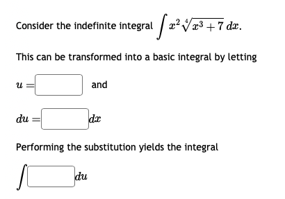 Consider the indefinite integral [2²√x³ +7 dx.
This can be transformed into a basic integral by letting
U
du
and
dx
Performing the substitution yields the integral
Jau