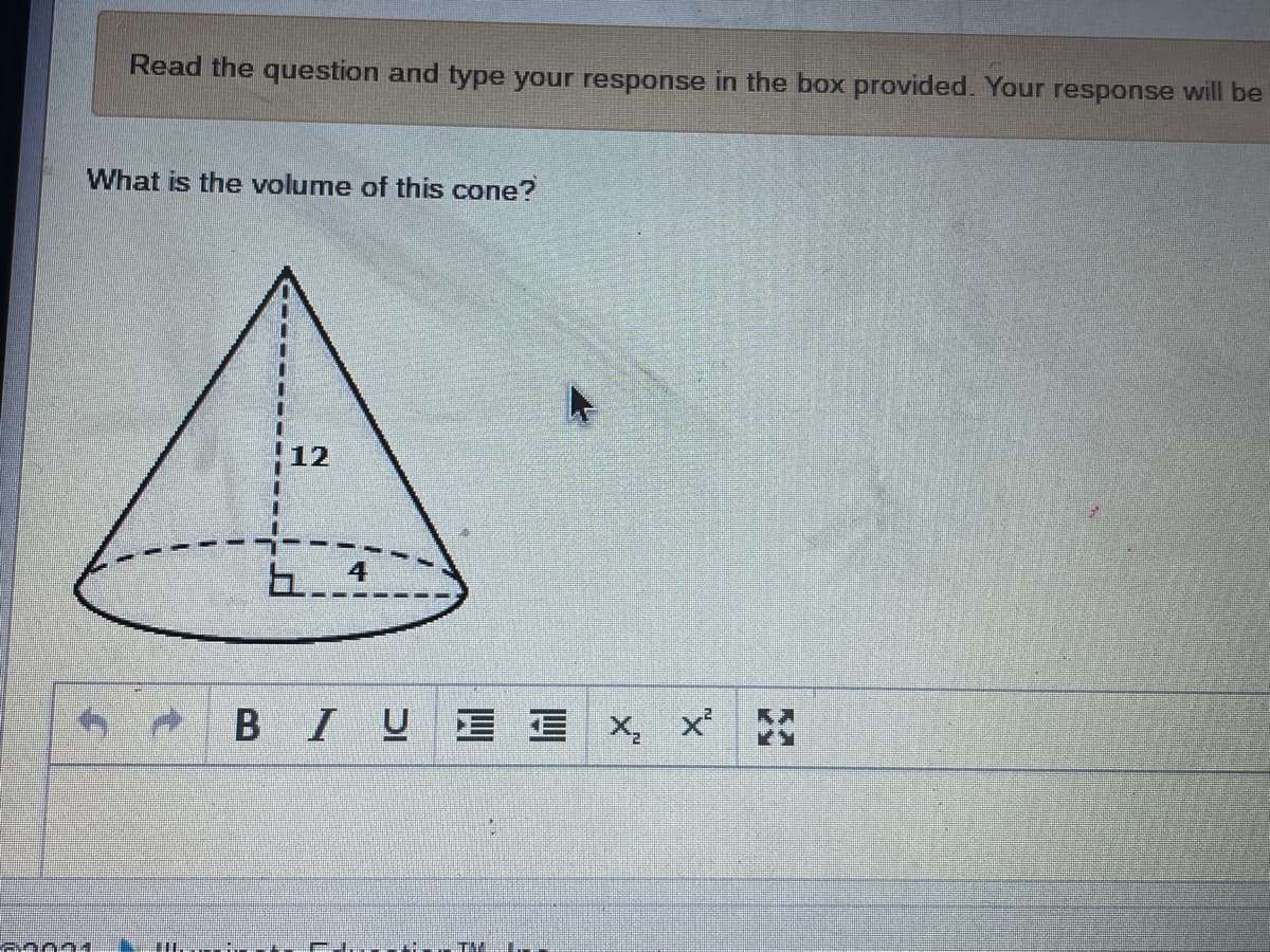 Read the question and type your response in the box provided. Your response will be
What is the volume of this cone?
12
BIUE E X, x' :
