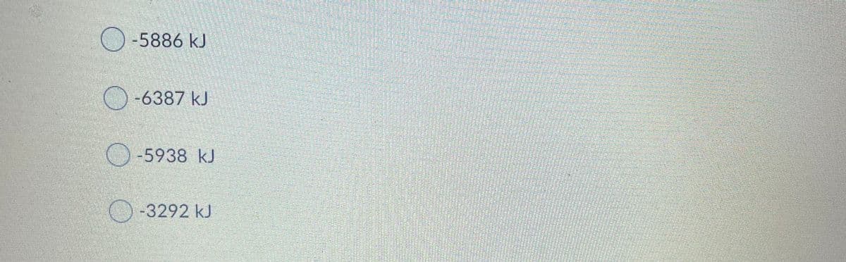 O -5886 kJ
-6387 kJ
-5938 kJ
-3292 kJ
