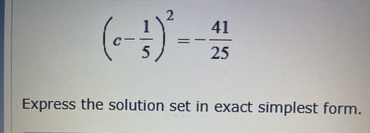 5
=
41
25
Express the solution set in exact simplest form.