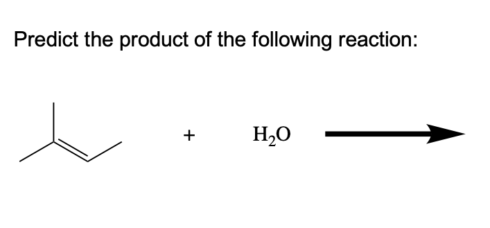 Predict the product of the following reaction:
H2O
+

