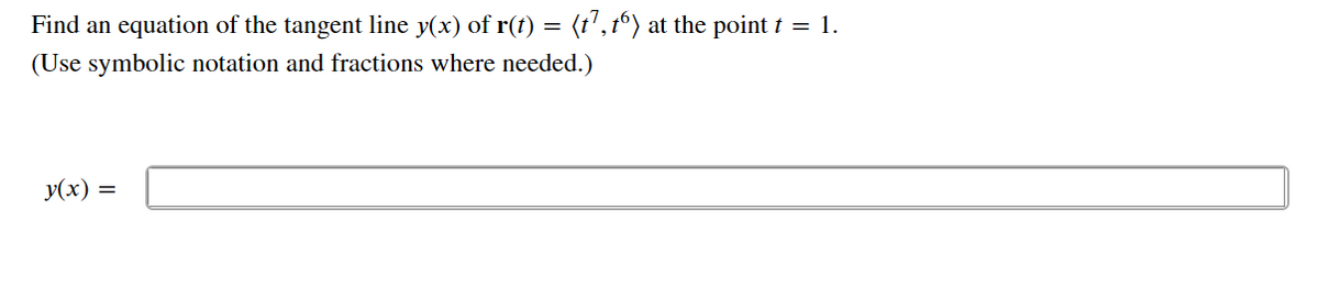 Find an equation of the tangent line y(x) of r(t) = (t', tº) at the point t = 1.
(Use symbolic notation and fractions where needed.)
y(x) =
