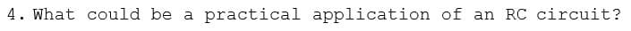 4. What could be a practical application of an RC circuit?
