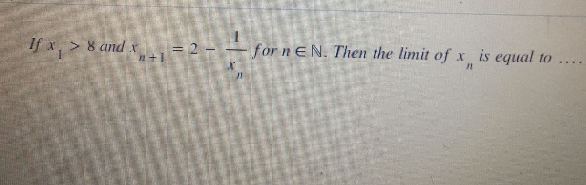If x,> 8 and x 1
- 2
for nEN. Then the limit of x is equal to
11
X
