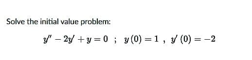 Solve the initial value problem:
3" – 2y + y = 0 ; y(0) = 1, (0) = -2
