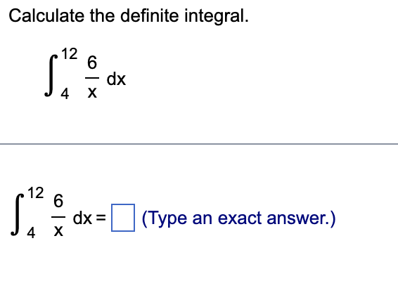 Calculate the definite integral.
12
6
dx
-
4
12
6.
dx =
(Type an exact answer.)
-
4 X

