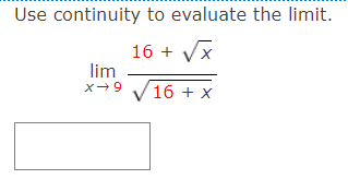 Use continuity to evaluate the limit.
16 + Vx
lim
16 + x
