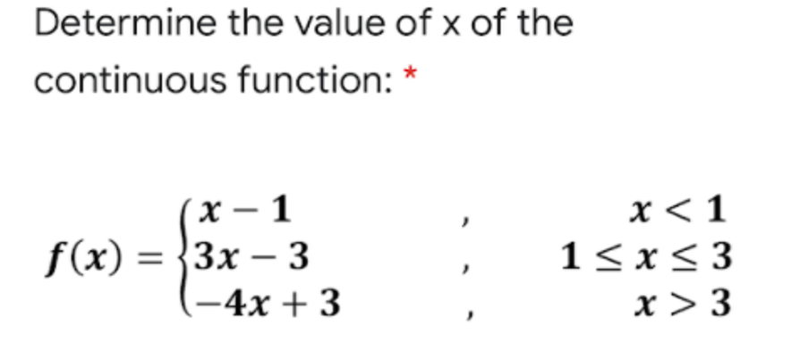 Determine the value of x of the
continuous function: *
х — 1
f (x) 3D {3х — 3
(-4x + 3
x < 1
1<x< 3
x > 3
