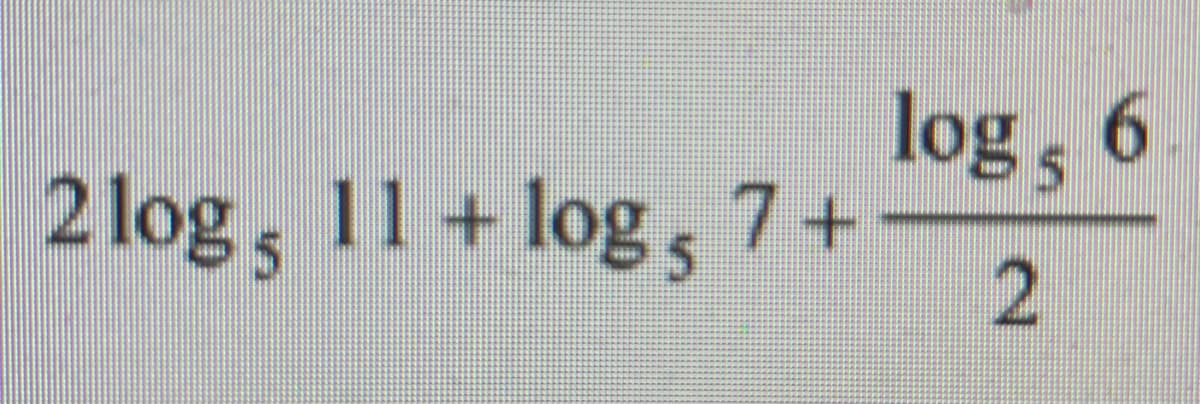 2 log, 11+ log, 7+
log, 6
2