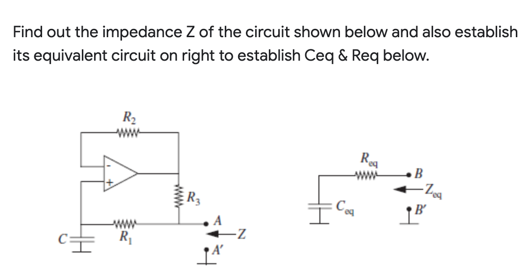Find out the impedance Z of the circuit shown below and also establish
its equivalent circuit on right to establish Ceq & Req below.
R2
ww
-ww
B
- Za
R3
-ww
A
A'
www
