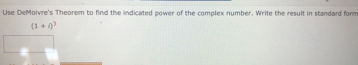 Use DeMoivre's Theorem to find the indicated power of the complex number. Write the result in standard form
(1 + i)3
