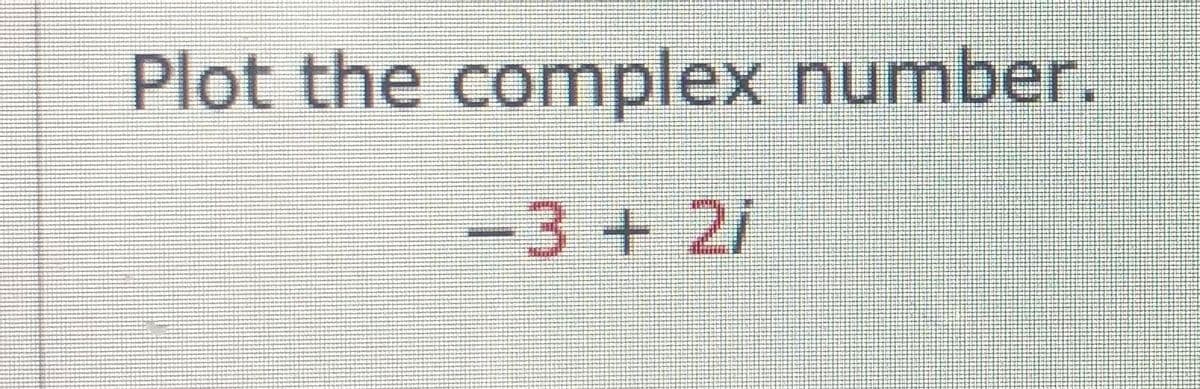 Plot the complex number.
-3+2i

