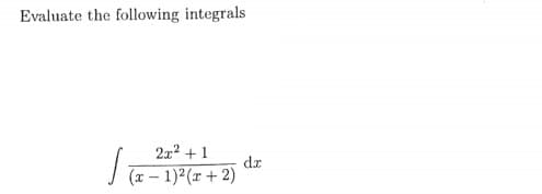 Evaluate the following integrals
2x2 + 1
dz
J (x – 1)²(r + 2)
