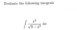 Evaluate the following integrals
dx
V9 - x?
