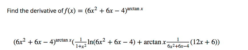 Find the derivative of f(x) = (6x² + 6x – 4)arctan x
-
1
(бх? + 6х —
4)arctan x(-
In(6x2 + 6x – 4) + arctan x
1+x2
(12x + 6))
6x2+6x-4
