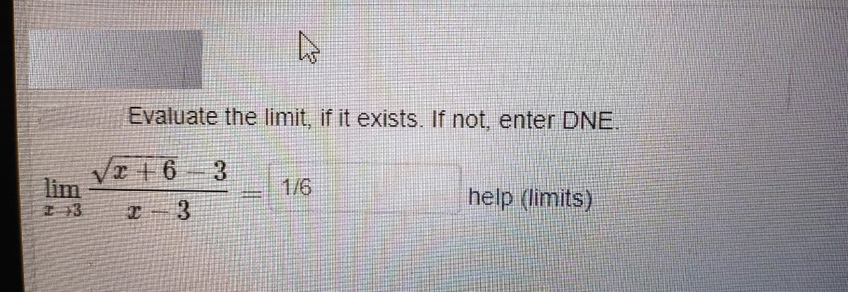 Evaluate the limit, if it exists. If not, enter DNE.
T十6
3
lim
工3
1/6
help (limits)
I-3
