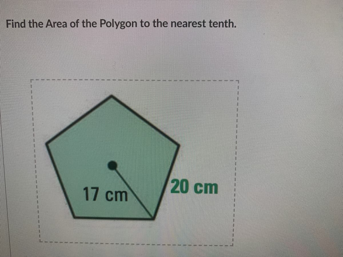 Find the Area of the Polygon to the nearest tenth.
20 cm
17 cm
