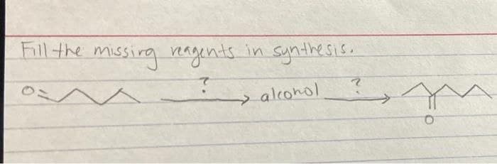 Fill the missing reagents.
?
M
in synthesis.
alcohol
M