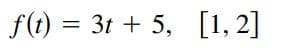 f(t) = 3t + 5, [1, 2]
