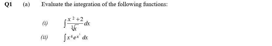 Q1
(a)
Evaluate the integration of the following functions:
(i)
x 2 +2
dx
(ii)
fx*ex' dx
