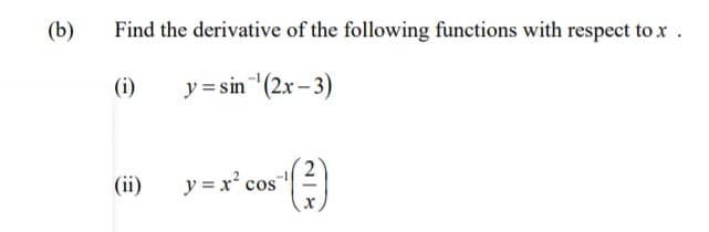 (b)
Find the derivative of the following functions with respect to x.
(i)
y = sin(2x – 3)
(ii)
y = x* cos
