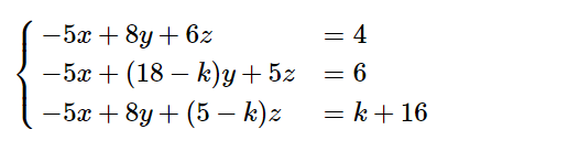 = 4
-5x + 8y + 6z
-5x + (18 – k)y+5z = 6
- 5x + 8y + (5 – k)z
= k + 16
