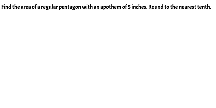 Find the area of a regular pentagon with an apothem of 5 inches. Round to the nearest tenth
