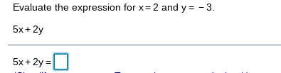 Evaluate the expression for x=2 and y = - 3.
5x+ 2y
5x+ 2y =|
