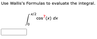 Use Wallis's Formulas to evaluate the integral.
A/2
cos (x) dx
