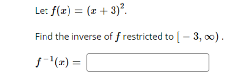 Let f(æ) = (x + 3)².
Find the inverse of f restricted to[- 3, 0).
f(x) =
