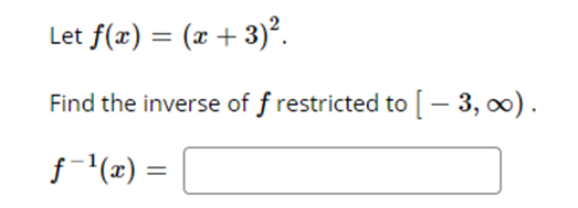 Let f(x) = (x + 3)?.
Find the inverse of f restricted to [– 3, 0).
f '(x) =

