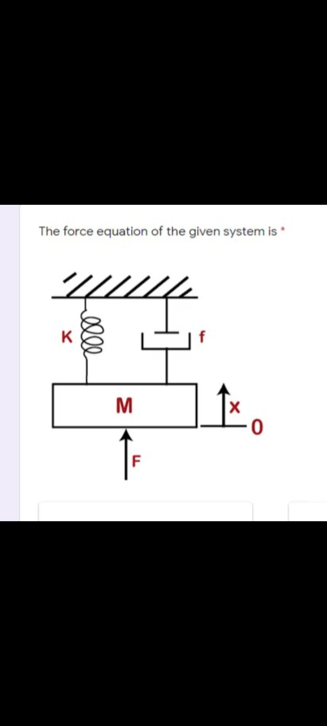 The force equation of the given system is *
K
F
