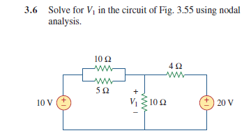 3.6 Solve for V, in the circuit of Fig. 3.55 using nodal
analysis.
10 Ω
ww-
42
ww
50
10 V
V1 102
20 V
ww
+
