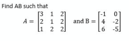 Find AB such that
[3 1
21
T-1
A = 2 1 2 and B =|4
[1 2 2]
-2
-5]
