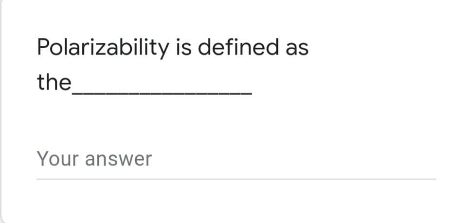 Polarizability is defined as
the
Your answer
