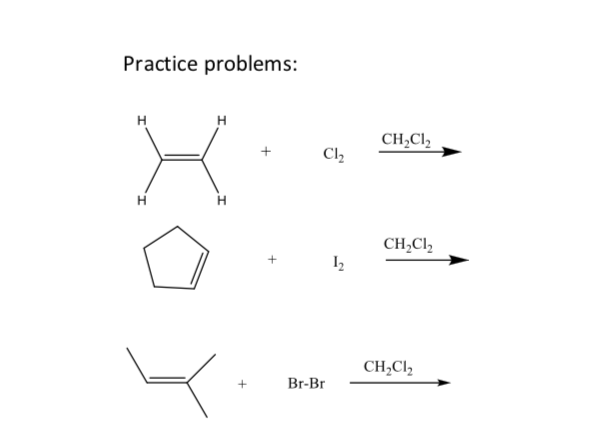 Practice problems:
H
H
CH,Cl,
Cl,
CH,Cl,
CH,Cl,
Br-Br
