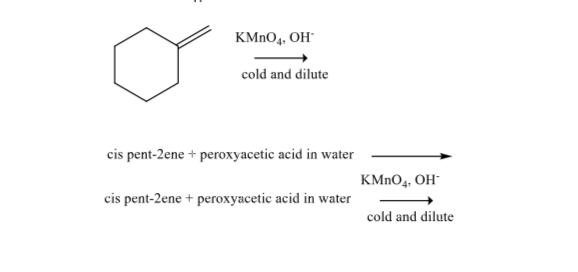 KMNO4, OH"
cold and dilute
cis pent-2ene + peroxyacetic acid in water
KMNO4, OH-
cis pent-2ene + peroxyacetic acid in water
cold and dilute
