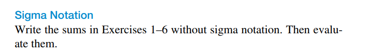 Sigma Notation
Write the sums in Exercises 1–6 without sigma notation. Then evalu-
ate them.
